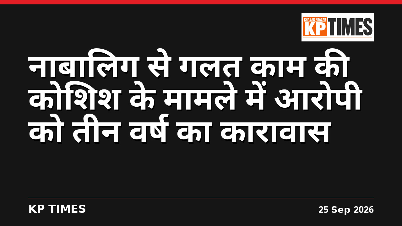 नाबालिग से गलत काम की कोशिश के मामले में आरोपी को तीन वर्ष का कारावास